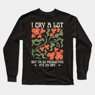 I Cry A Lot But I Am So Productive Long Sleeve T-Shirt